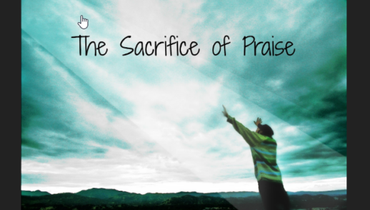 "The Sacrifice of Praise"  (Hebrews 13:15)