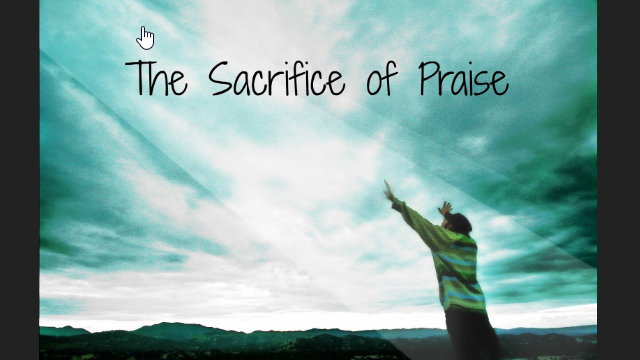 "The Sacrifice of Praise"  (Hebrews 13:15)